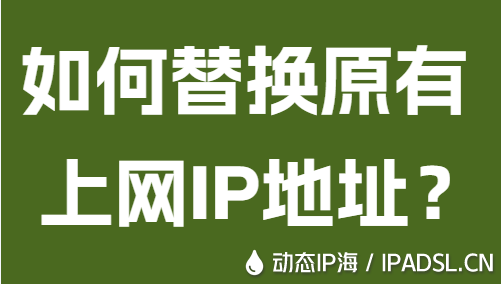 如何替換原有上網IP地址?